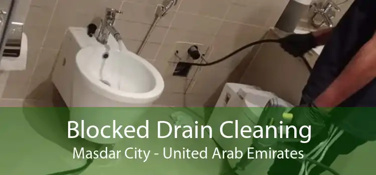 Blocked Drain Cleaning Masdar City - United Arab Emirates