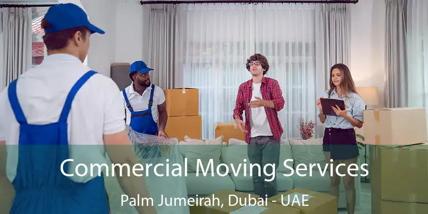 Commercial Moving Services Palm Jumeirah, Dubai - UAE