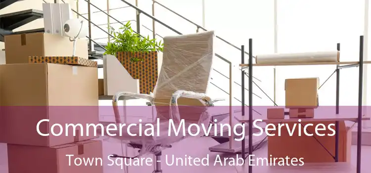 Commercial Moving Services Town Square - United Arab Emirates