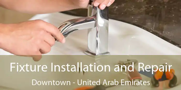 Fixture Installation and Repair Downtown - United Arab Emirates