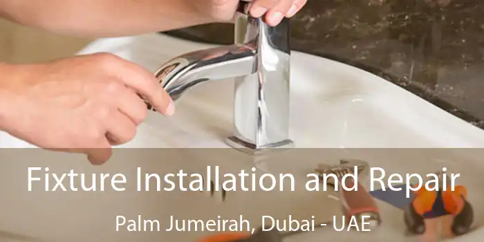 Fixture Installation and Repair Palm Jumeirah, Dubai - UAE
