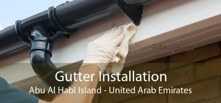 Gutter Installation Abu Al Habl Island - United Arab Emirates