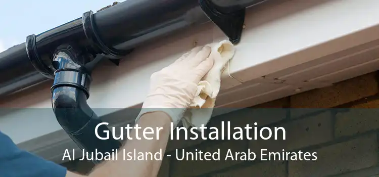 Gutter Installation Al Jubail Island - United Arab Emirates