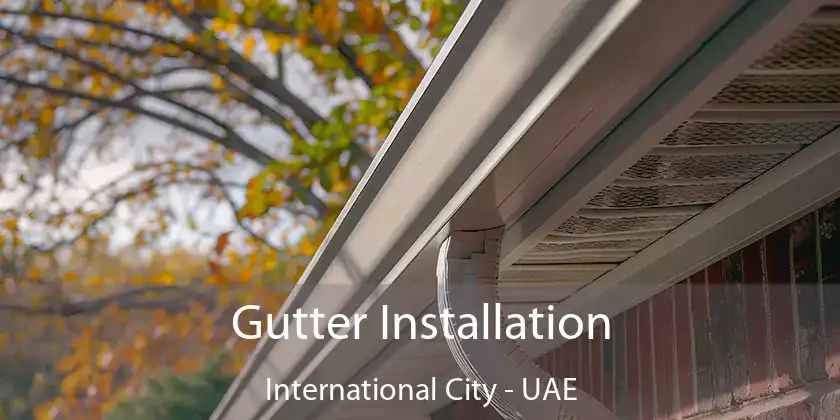  Gutter Installation International City - UAE