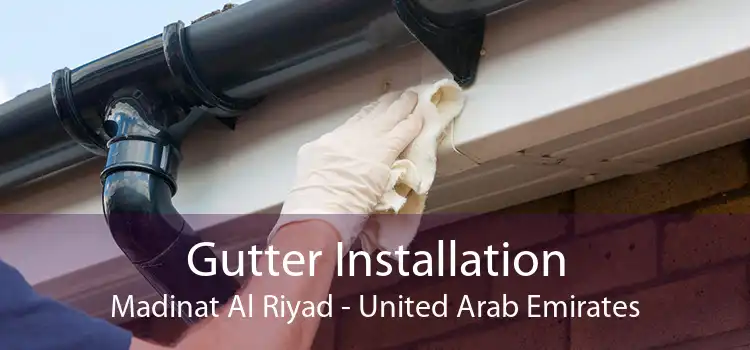 Gutter Installation Madinat Al Riyad - United Arab Emirates