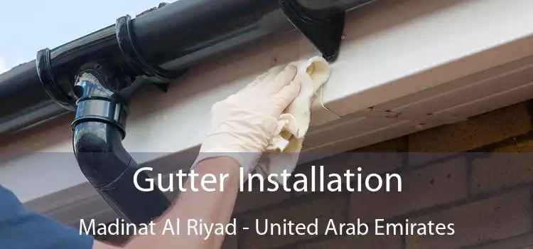 Gutter Installation Madinat Al Riyad - United Arab Emirates