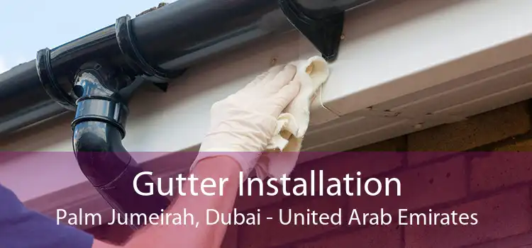 Gutter Installation Palm Jumeirah, Dubai - United Arab Emirates