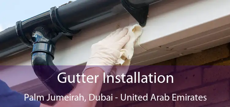 Gutter Installation Palm Jumeirah, Dubai - United Arab Emirates