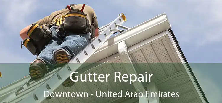 Gutter Repair Downtown - United Arab Emirates