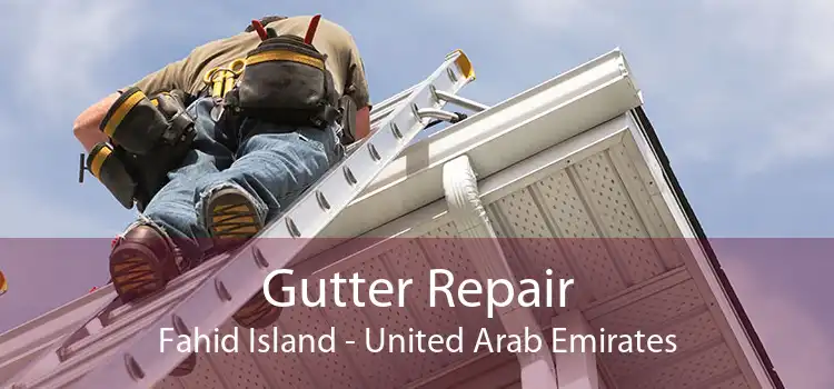 Gutter Repair Fahid Island - United Arab Emirates