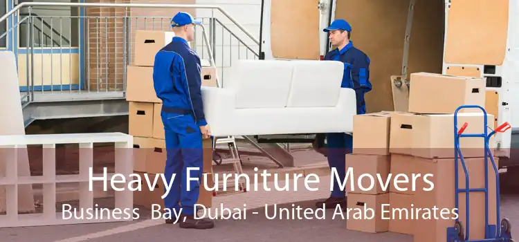 Heavy Furniture Movers Business  Bay, Dubai - United Arab Emirates