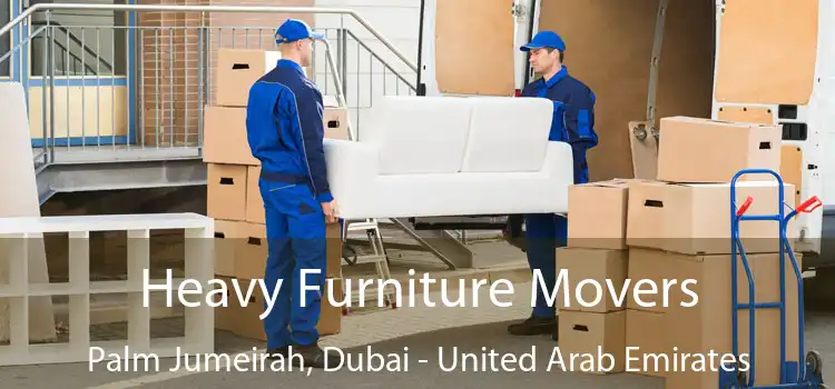 Heavy Furniture Movers Palm Jumeirah, Dubai - United Arab Emirates