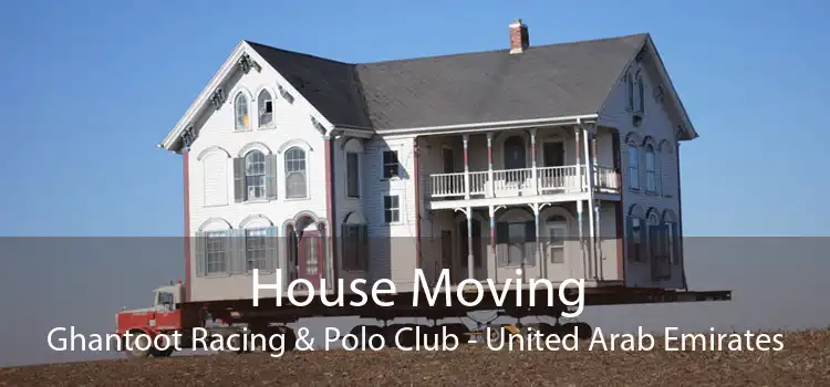 House Moving Ghantoot Racing & Polo Club - United Arab Emirates