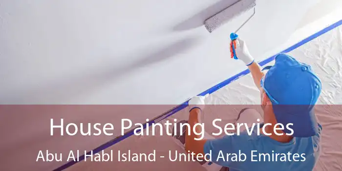 House Painting Services Abu Al Habl Island - United Arab Emirates