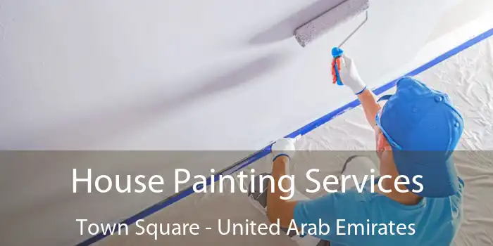 House Painting Services Town Square - United Arab Emirates