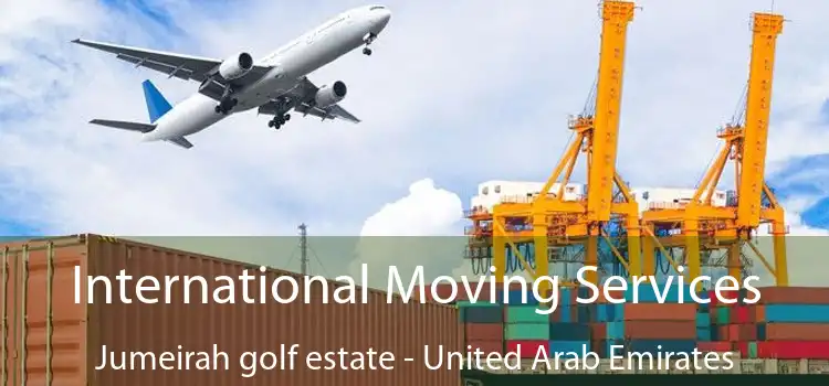 International Moving Services Jumeirah golf estate - United Arab Emirates