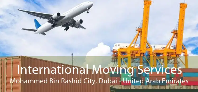 International Moving Services Mohammed Bin Rashid City, Dubai - United Arab Emirates