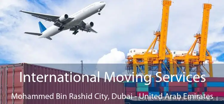 International Moving Services Mohammed Bin Rashid City, Dubai - United Arab Emirates