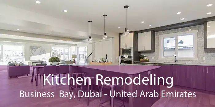 Kitchen Remodeling Business  Bay, Dubai - United Arab Emirates