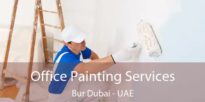 Office Painting Services Bur Dubai - UAE