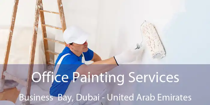 Office Painting Services Business  Bay, Dubai - United Arab Emirates