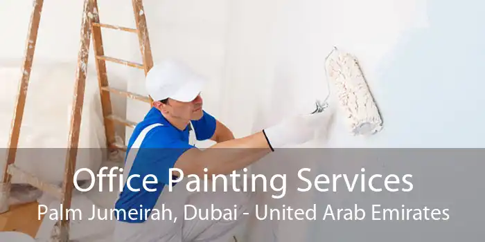 Office Painting Services Palm Jumeirah, Dubai - United Arab Emirates