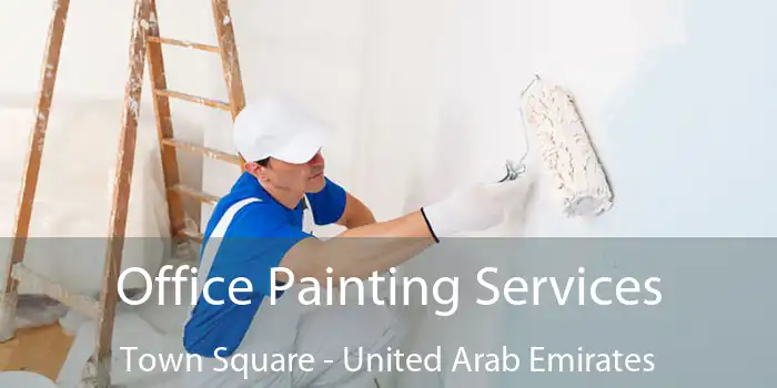 Office Painting Services Town Square - United Arab Emirates