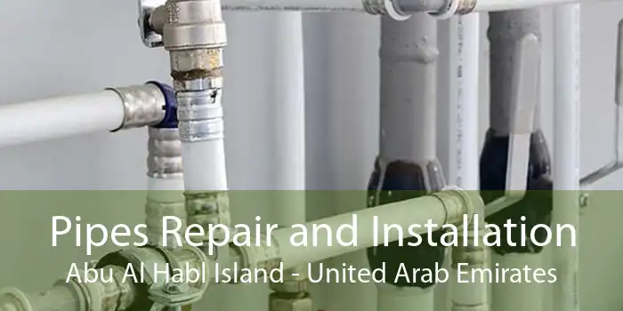Pipes Repair and Installation Abu Al Habl Island - United Arab Emirates