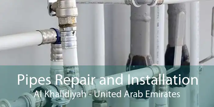 Pipes Repair and Installation Al Khalidiyah - United Arab Emirates