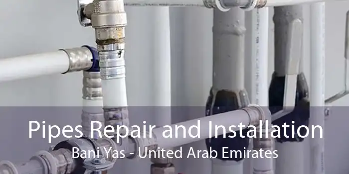 Pipes Repair and Installation Bani Yas - United Arab Emirates