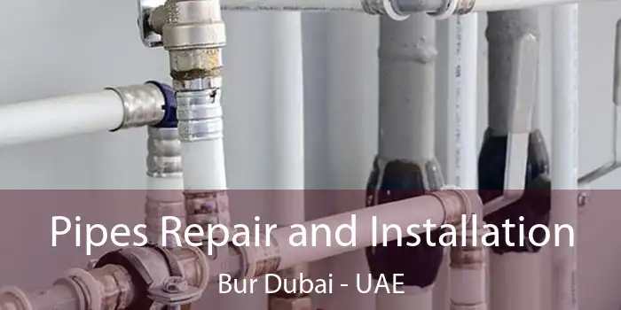  Pipes Repair and Installation Bur Dubai - UAE