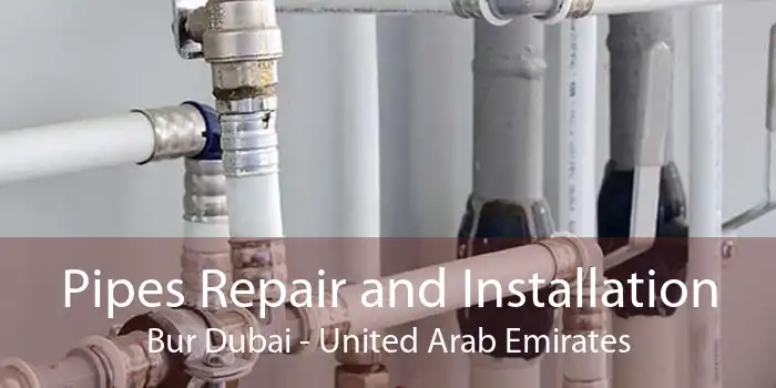 Pipes Repair and Installation Bur Dubai - United Arab Emirates