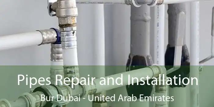 Pipes Repair and Installation Bur Dubai - United Arab Emirates