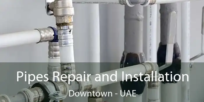 Pipes Repair and Installation Downtown - UAE