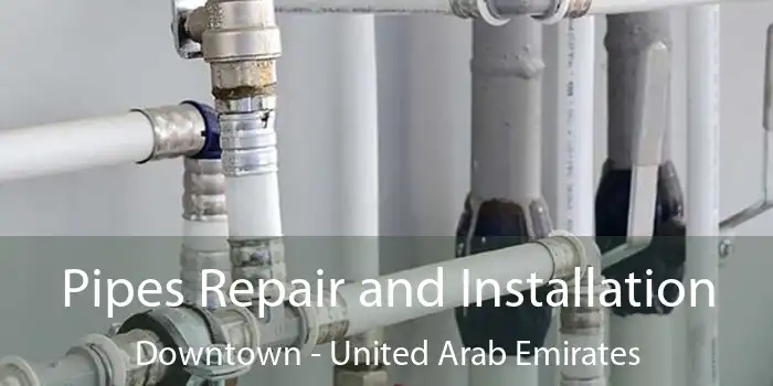 Pipes Repair and Installation Downtown - United Arab Emirates