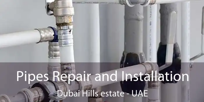  Pipes Repair and Installation Dubai Hills estate - UAE