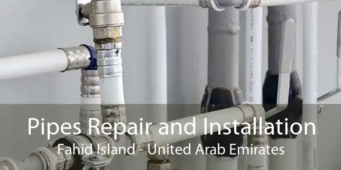 Pipes Repair and Installation Fahid Island - United Arab Emirates