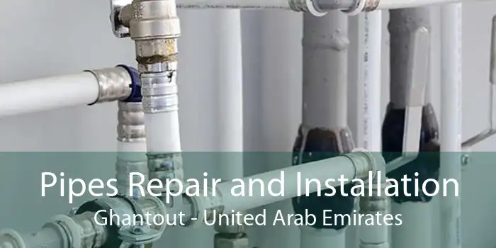 Pipes Repair and Installation Ghantout - United Arab Emirates