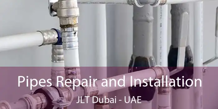 Pipes Repair and Installation JLT Dubai - UAE