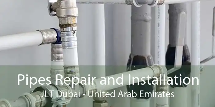 Pipes Repair and Installation JLT Dubai - United Arab Emirates