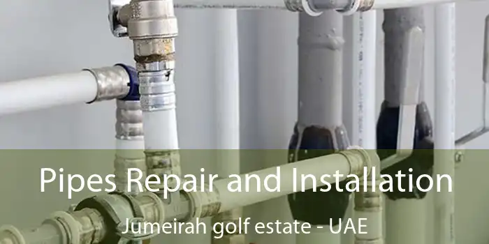  Pipes Repair and Installation Jumeirah Golf Estate - UAE