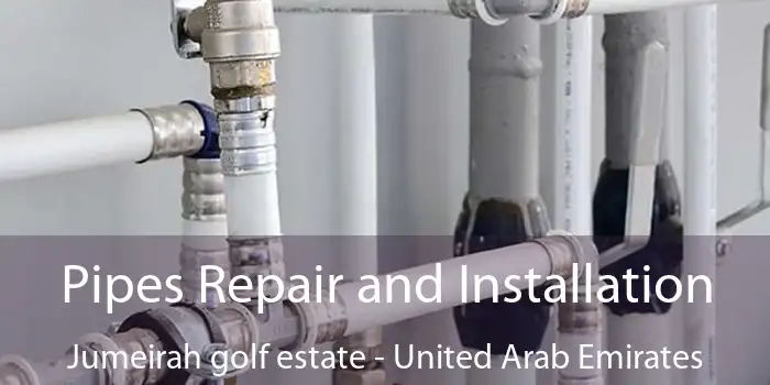 Pipes Repair and Installation Jumeirah golf estate - United Arab Emirates