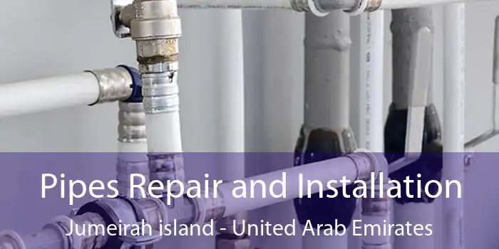 Pipes Repair and Installation Jumeirah island - United Arab Emirates
