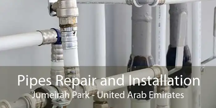 Pipes Repair and Installation Jumeirah Park - United Arab Emirates