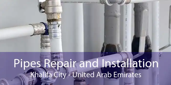 Pipes Repair and Installation Khalifa City - United Arab Emirates