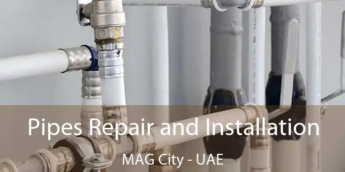 Pipes Repair and Installation MAG City - UAE