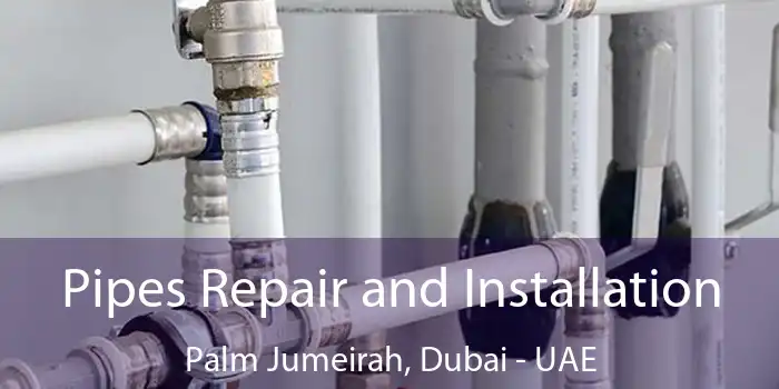  Pipes Repair and Installation Palm Jumeirah, Dubai - UAE