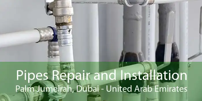 Pipes Repair and Installation Palm Jumeirah, Dubai - United Arab Emirates