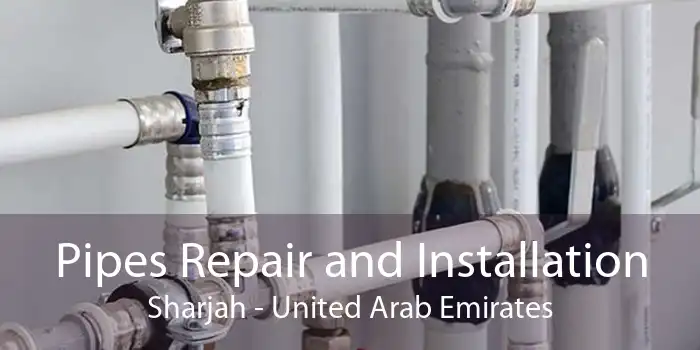Pipes Repair and Installation Sharjah - United Arab Emirates