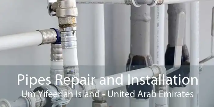 Pipes Repair and Installation Um Yifeenah Island - United Arab Emirates